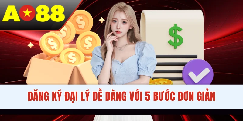 Đăng ký đại lý dễ dàng với 5 bước đơn giản